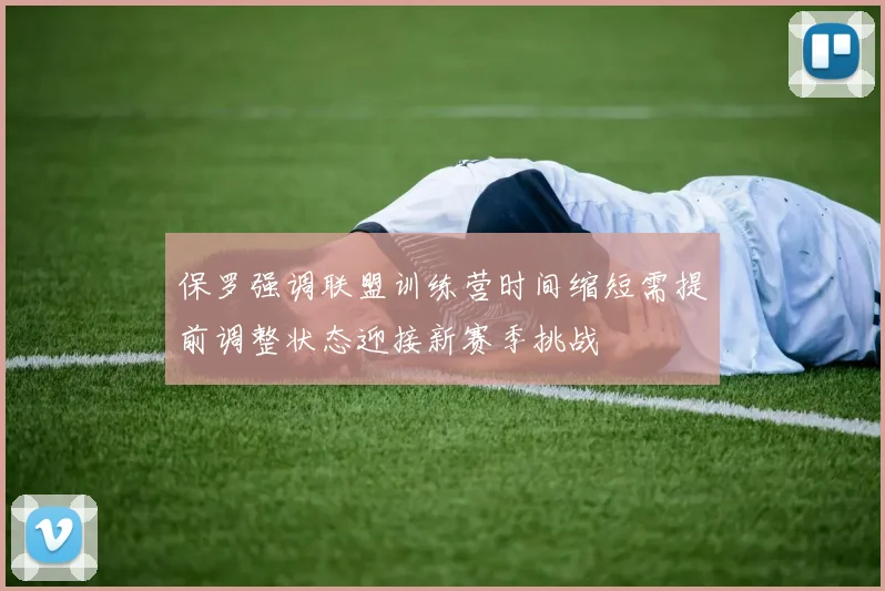保罗强调联盟训练营时间缩短需提前调整状态迎接新赛季挑战