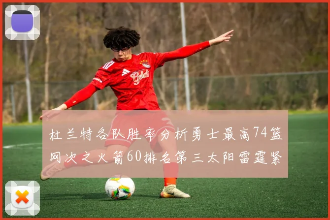 杜兰特各队胜率分析勇士最高74篮网次之火箭60排名第三太阳雷霆紧随其后