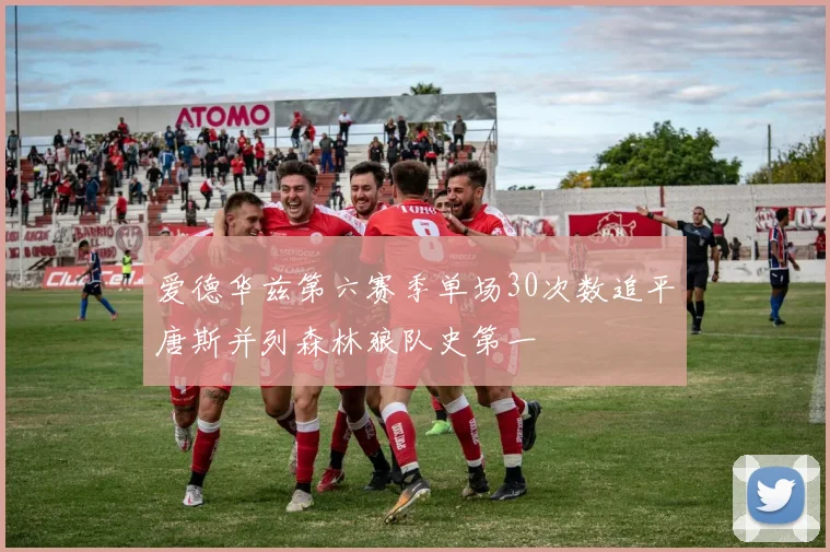 爱德华兹第六赛季单场30次数追平唐斯并列森林狼队史第一